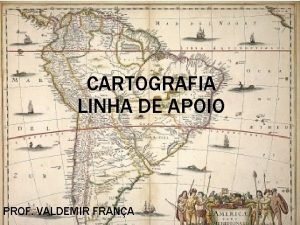 CARTOGRAFIA LINHA DE APOIO PROF VALDEMIR FRANA COMEO