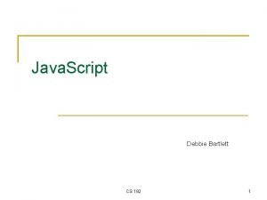 Java Script Debbie Bartlett CS 192 1 What