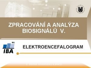 ZPRACOVN A ANALZA BIOSIGNL V ELEKTROENCEFALOGRAM Institut biostatistiky