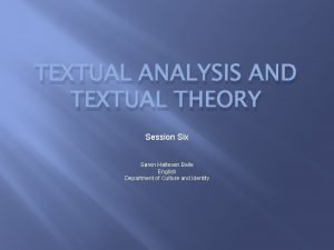 TEXTUAL ANALYSIS AND TEXTUAL THEORY Session Six Sren TEXTUAL ANALYSIS AND TEXTUAL THEORY Session Six Sren
