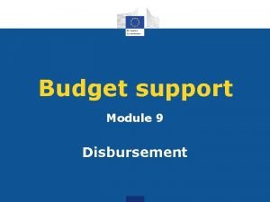 Budget support Module 9 Disbursement OUTLINE MODULE 9