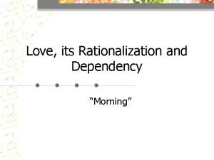 Love its Rationalization and Dependency Morning Structure of