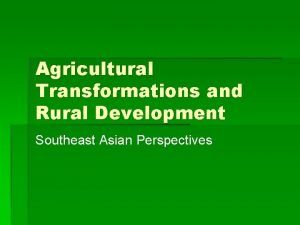 Agricultural Transformations and Rural Development Southeast Asian Perspectives