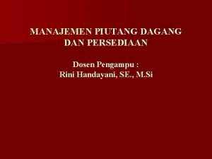 MANAJEMEN PIUTANG DAGANG DAN PERSEDIAAN Dosen Pengampu Rini