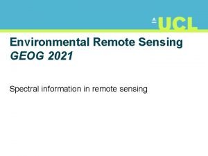 Environmental Remote Sensing GEOG 2021 Spectral information in