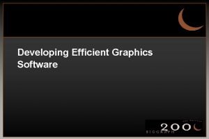 Developing Efficient Graphics Software Developing Efficient Graphics Software