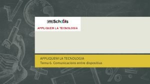 APPLIQUEM LA TECNOLOGIA Tema 6 Comunicacions entre dispositius