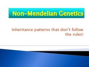 NonMendelian Genetics Inheritance patterns that dont follow the