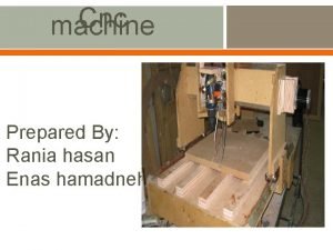 Cnc machine Prepared By Rania hasan Enas hamadneh