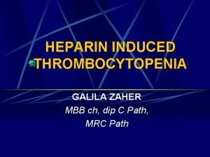 HEPARIN INDUCED THROMBOCYTOPENIA GALILA ZAHER MBB ch dip
