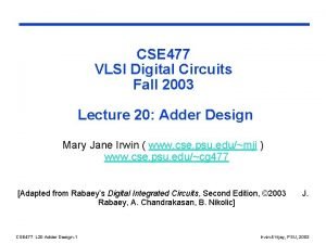 CSE 477 VLSI Digital Circuits Fall 2003 Lecture