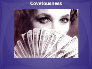 Covetousness Covetousness 1 An envious eagerness to possess