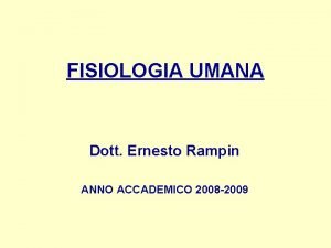 FISIOLOGIA UMANA Dott Ernesto Rampin ANNO ACCADEMICO 2008