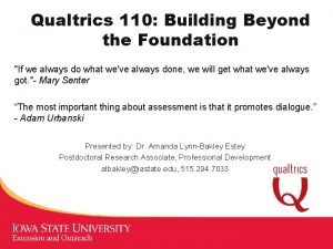 Qualtrics 110 Building Beyond the Foundation If we