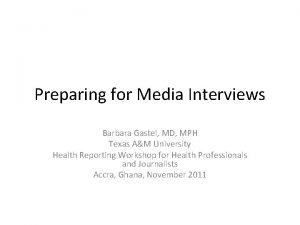 Preparing for Media Interviews Barbara Gastel MD MPH