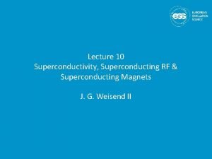 Lecture 10 Superconductivity Superconducting RF Superconducting Magnets J