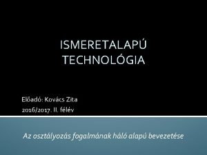 ISMERETALAP TECHNOLGIA Elad Kovcs Zita 20162017 II flv