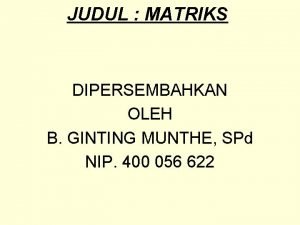 JUDUL MATRIKS DIPERSEMBAHKAN OLEH B GINTING MUNTHE SPd