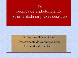 CTZ Tcnica de endodoncia no instrumentada en piezas