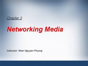 Chapter 3 Networking Media Instructor Nhan Nguyen Phuong