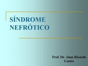 SNDROME NEFRTICO Prof Dr Juan Ricardo Corts DEFINICIN