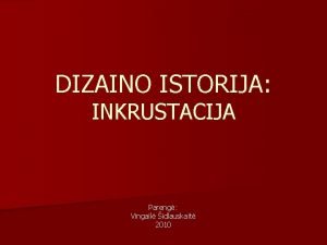 DIZAINO ISTORIJA INKRUSTACIJA Pareng Vingail idlauskait 2010 Inkrustacija