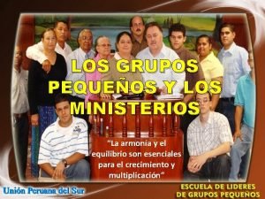 LOS GRUPOS PEQUEOS Y LOS MINISTERIOS La armona