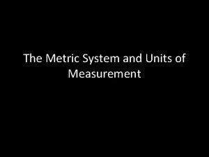 The Metric System and Units of Measurement Units