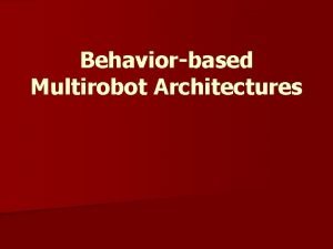 Behaviorbased Multirobot Architectures Why Behavior Based Control for