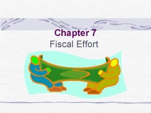 Chapter 7 Fiscal Effort Fiscal Effort Fiscal effort