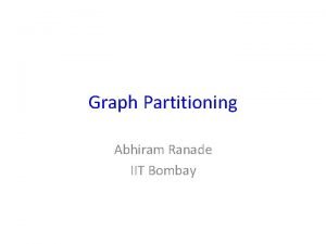 Graph Partitioning Abhiram Ranade IIT Bombay A load