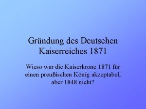 Grndung des Deutschen Kaiserreiches 1871 Wieso war die