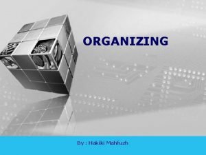 ORGANIZING By Hakiki Mahfuzh Pengertian Pengorganisasian Pengaturan kerja