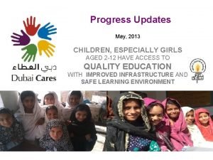 Progress Updates May 2013 CHILDREN ESPECIALLY GIRLS AGED