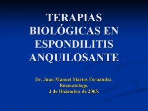 TERAPIAS BIOLGICAS EN ESPONDILITIS ANQUILOSANTE Dr Juan Manuel