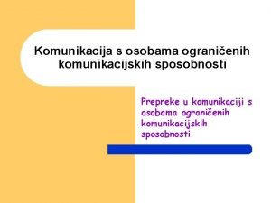 Komunikacija s osobama ogranienih komunikacijskih sposobnosti Prepreke u