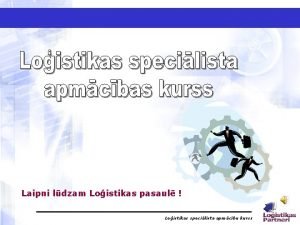 Laipni ldzam Loistikas pasaul Loistikas specilista apmcbu kurss