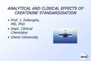ANALYTICAL AND CLINICAL EFFECTS OF CREATININE STANDARDISATION Prof