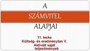 A SZMVITEL ALAPJAI 11 lecke Kltsg s eredmnytan