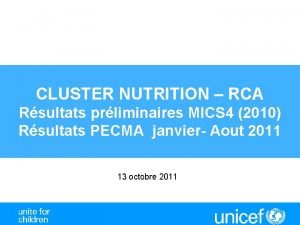 CLUSTER NUTRITION RCA Rsultats prliminaires MICS 4 2010