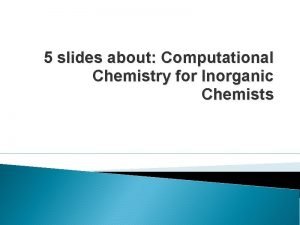 5 slides about Computational Chemistry for Inorganic Chemists