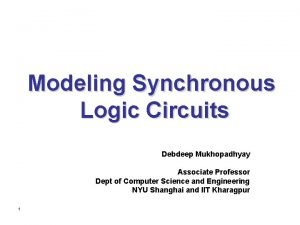 Modeling Synchronous Logic Circuits Debdeep Mukhopadhyay Associate Professor