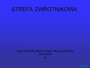 STREFA ZWROTNIKOWA Zuzia Wingralek Maciek Kiepsz Maurycy Zieliski