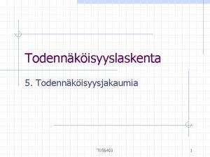 Todennkisyyslaskenta 5 Todennkisyysjakaumia T 055403 1 5 1