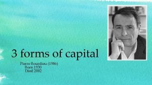 3 forms of capital Pierre Bourdieu 1986 Born