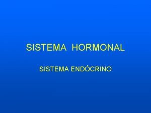 SISTEMA HORMONAL SISTEMA ENDCRINO Glndulas e hormnios O