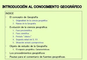 INTRODUCCIN AL CONOCIMIENTO GEOGRFICO INDICE El concepto de