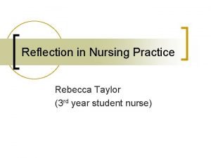 Reflection in Nursing Practice Rebecca Taylor 3 rd