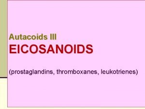 Autacoids III EICOSANOIDS prostaglandins thromboxanes leukotrienes OBJECTIVES 1