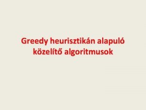 Greedy heurisztikn alapul kzelt algoritmusok Greedy heurisztika Ha